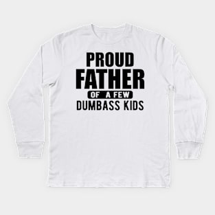 Father - Proud father of a few  dumbass kids Kids Long Sleeve T-Shirt